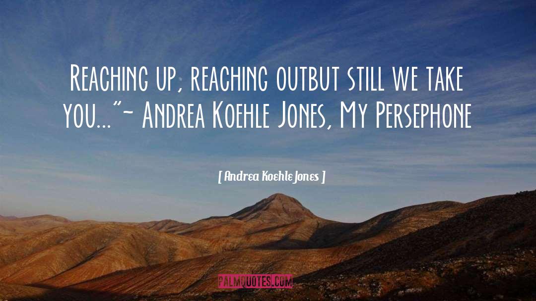 Reaching Up quotes by Andrea Koehle Jones