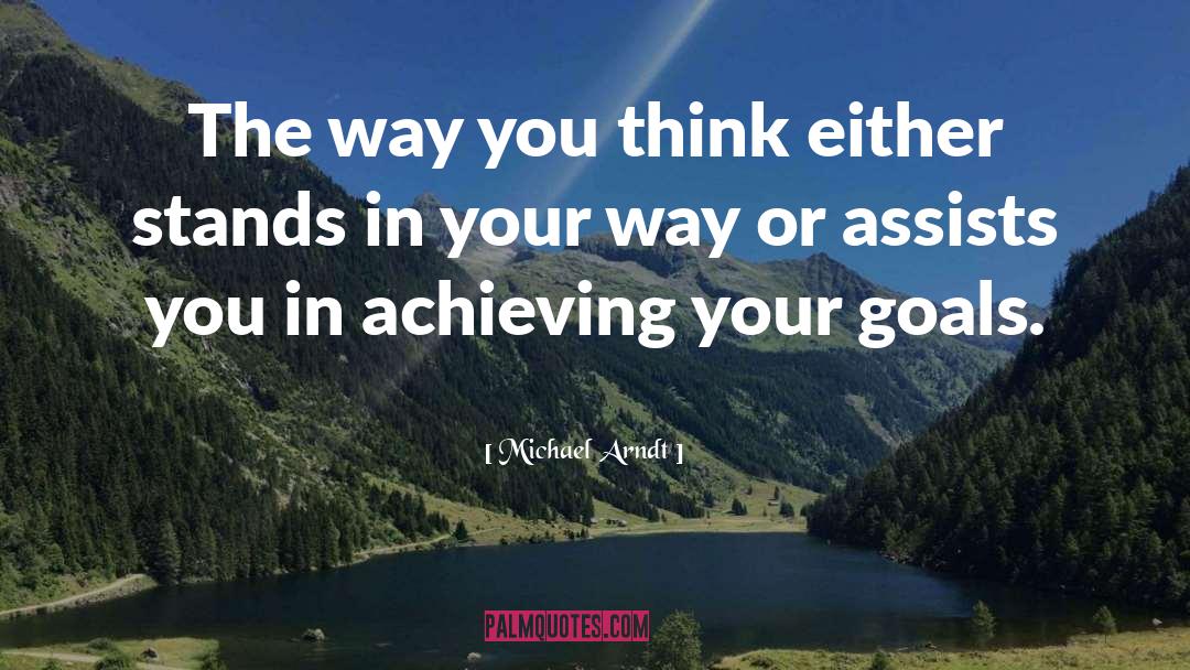 Reaching Your Goals quotes by Michael Arndt