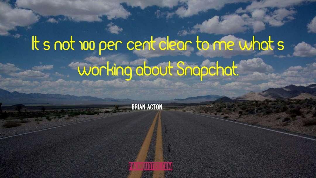 Reactivating Snapchat quotes by Brian Acton