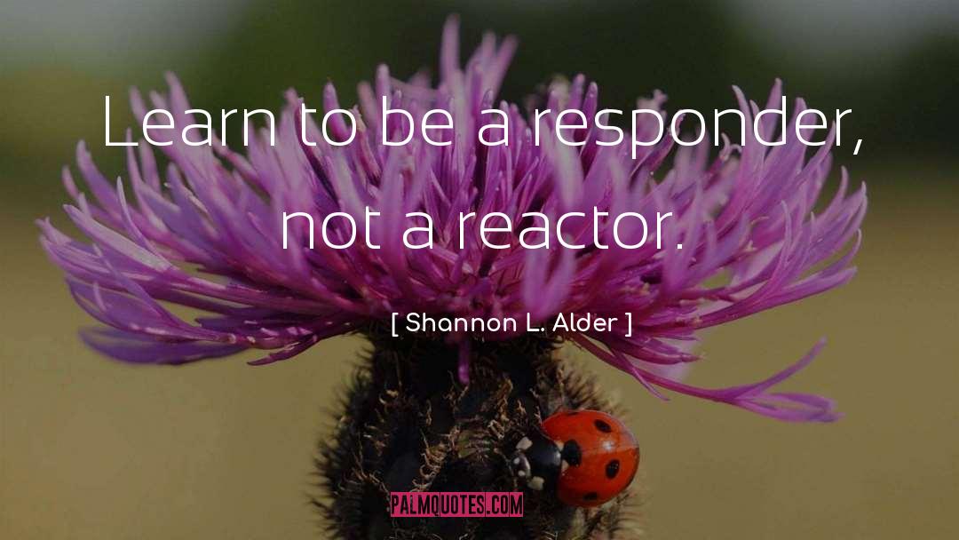 Reactor quotes by Shannon L. Alder