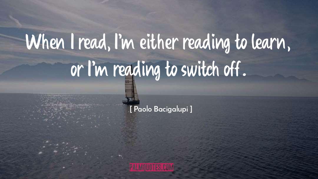 Reading To Learn quotes by Paolo Bacigalupi