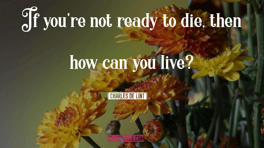 Ready To Die quotes by Charles De Lint