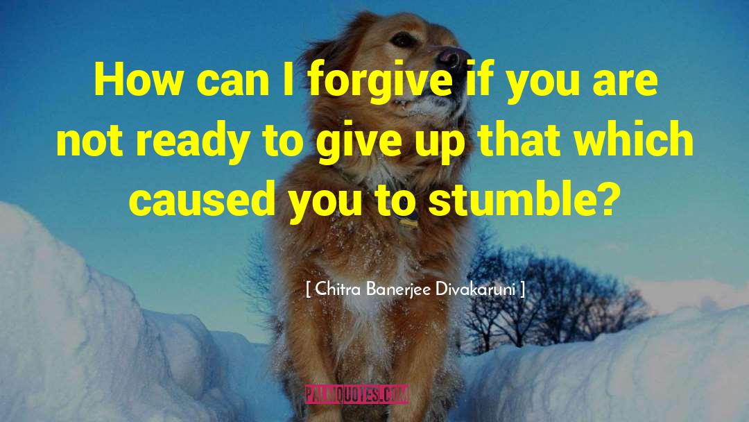 Ready To Give Up quotes by Chitra Banerjee Divakaruni