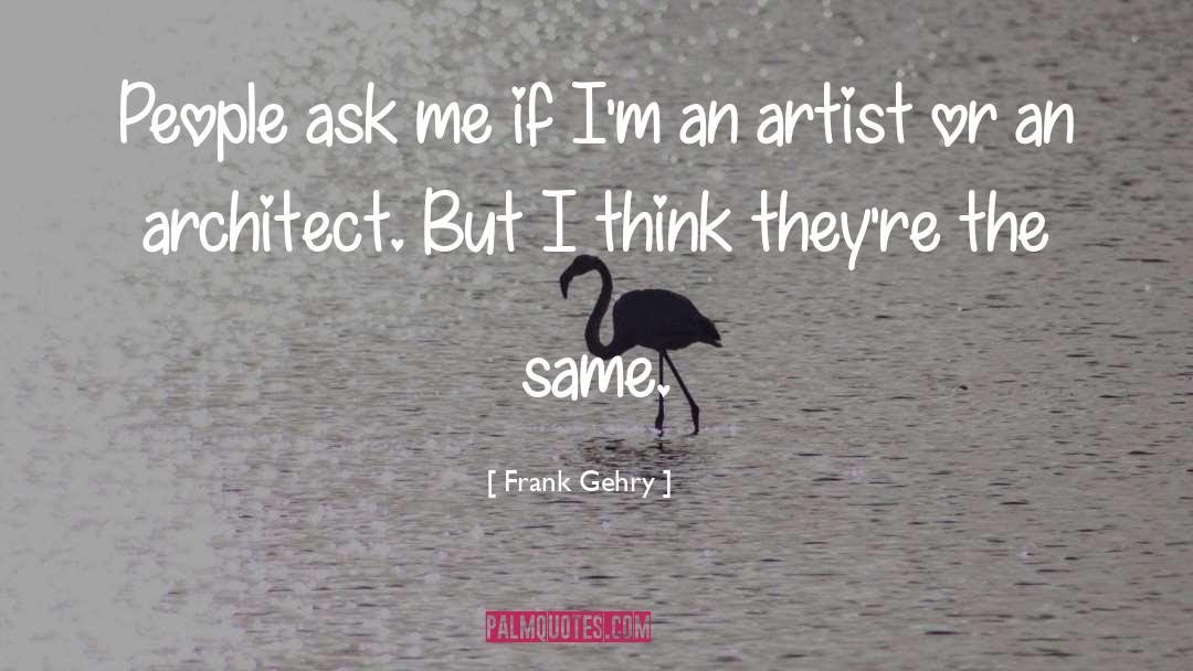 Real Artist quotes by Frank Gehry