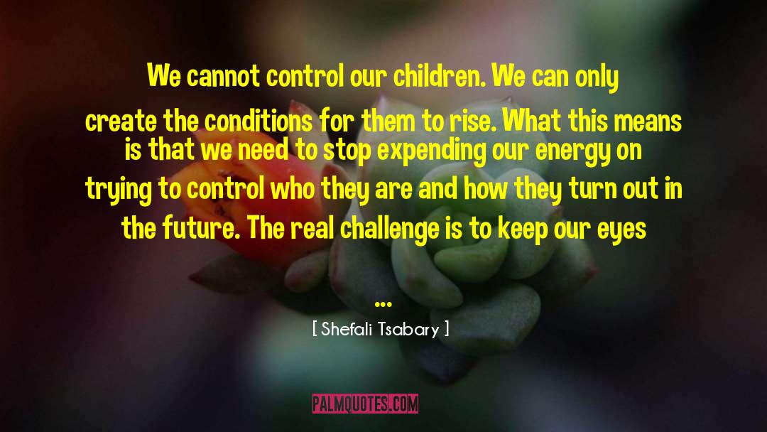 Real Challenge quotes by Shefali Tsabary