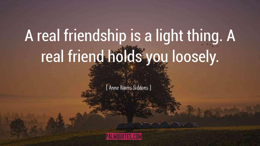 Real Friendship quotes by Anne Rivers Siddons