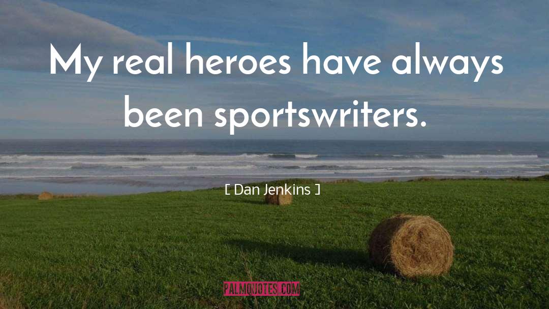 Real Heroes quotes by Dan Jenkins