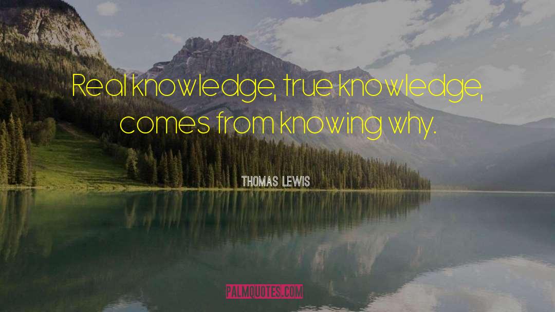 Real Knowledge quotes by Thomas Lewis
