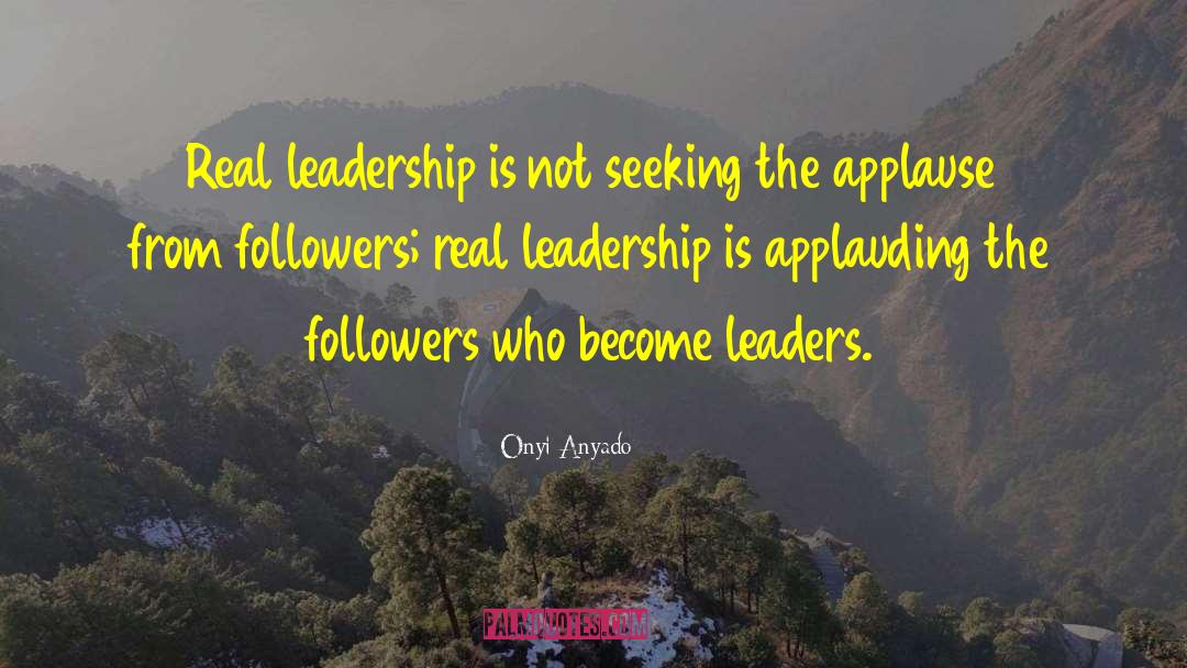 Real Leadership quotes by Onyi Anyado