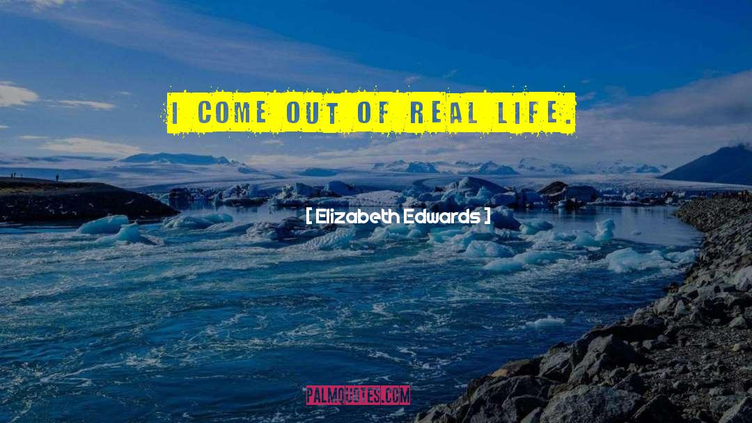 Real Life Scenarios quotes by Elizabeth Edwards