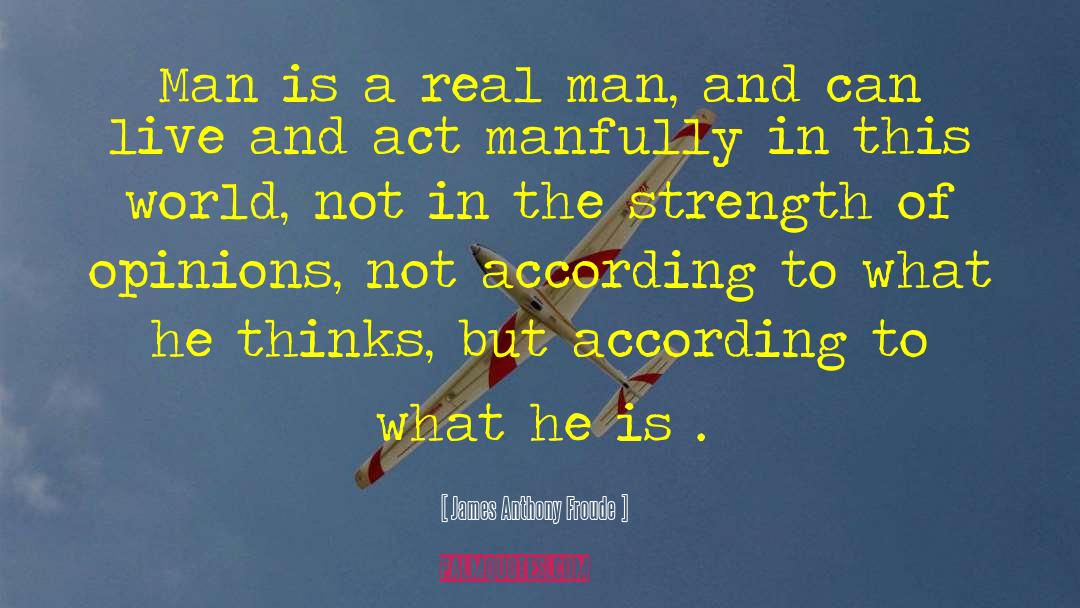 Real Man quotes by James Anthony Froude