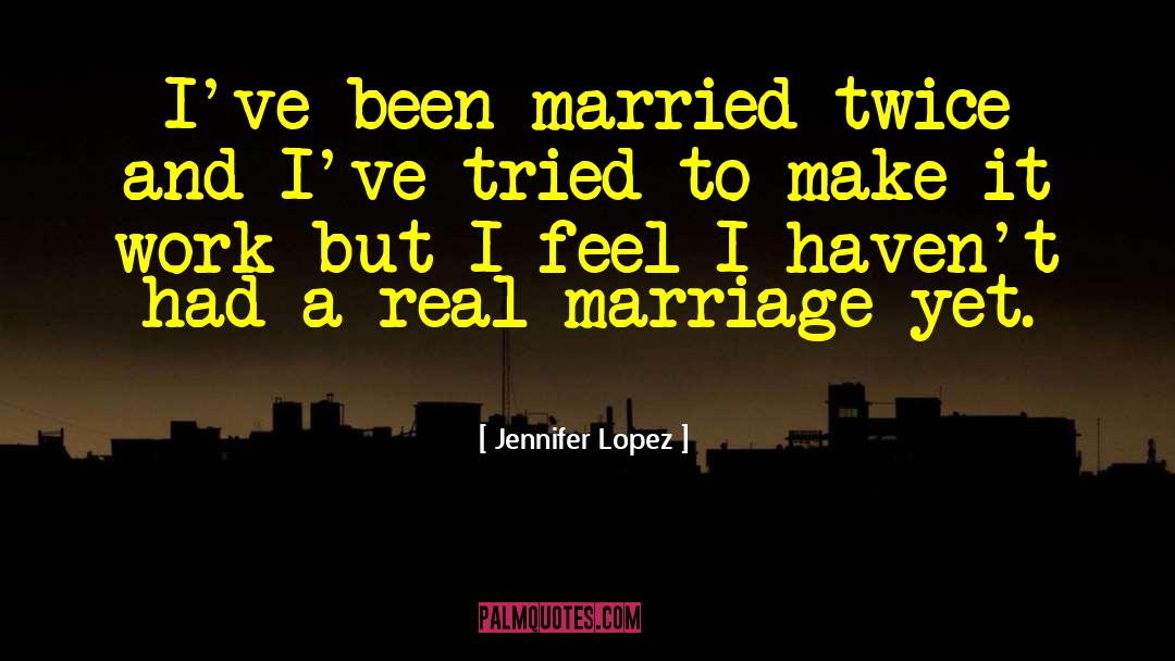 Real Marriage quotes by Jennifer Lopez