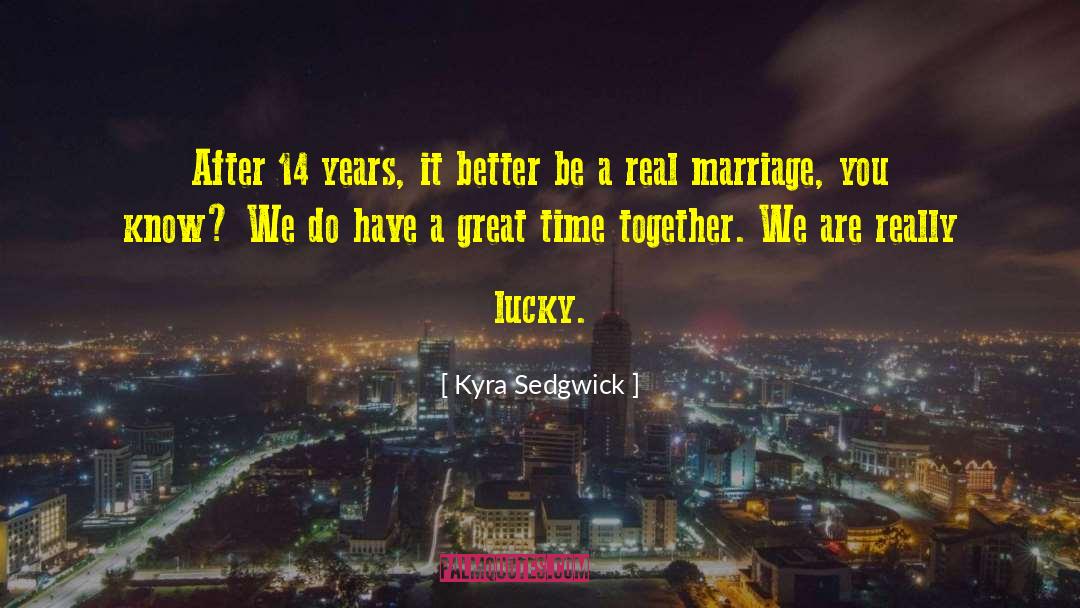 Real Marriage quotes by Kyra Sedgwick