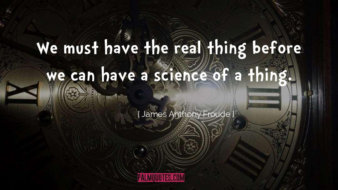 Real Science quotes by James Anthony Froude