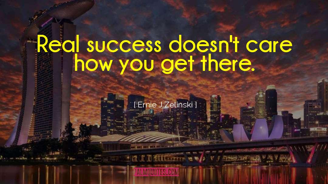 Real Success quotes by Ernie J Zelinski