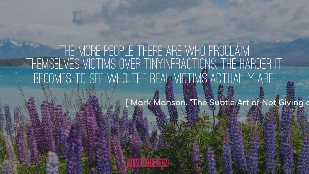 Real Victims quotes by Mark Manson. “The Subtle Art Of Not Giving A F*ck.”
