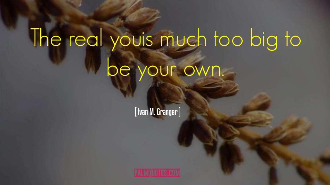 Real You quotes by Ivan M. Granger