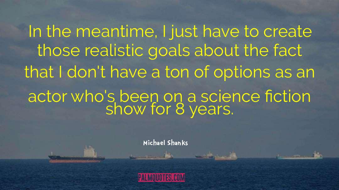 Realistic Goals quotes by Michael Shanks