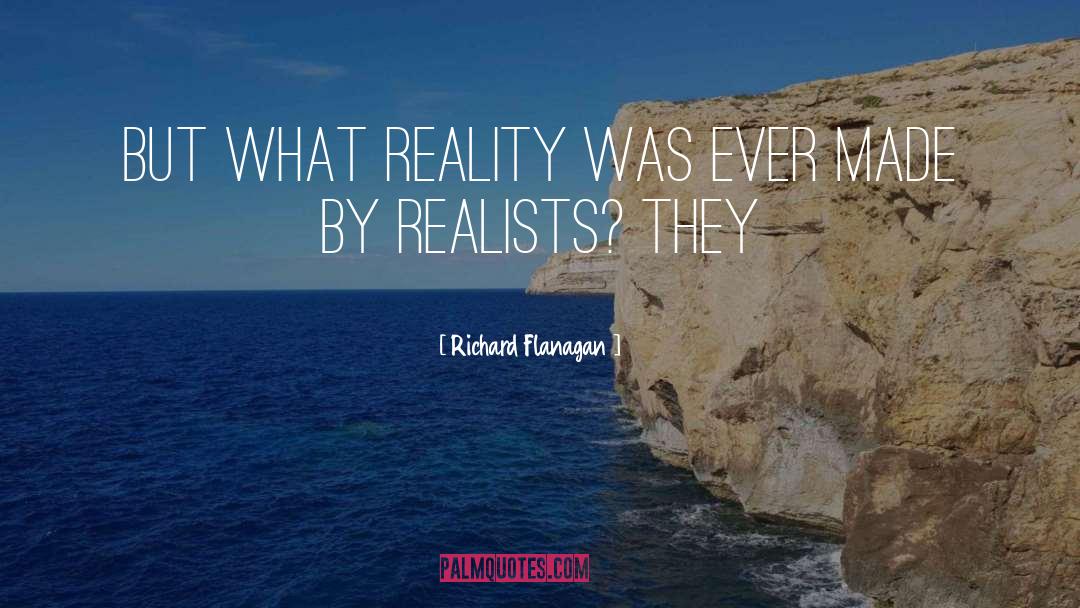 Realists quotes by Richard Flanagan