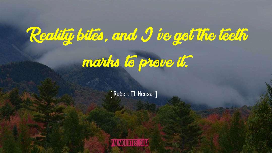 Reality Bites quotes by Robert M. Hensel