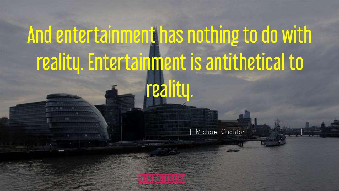 Reality Entertainment quotes by Michael Crichton