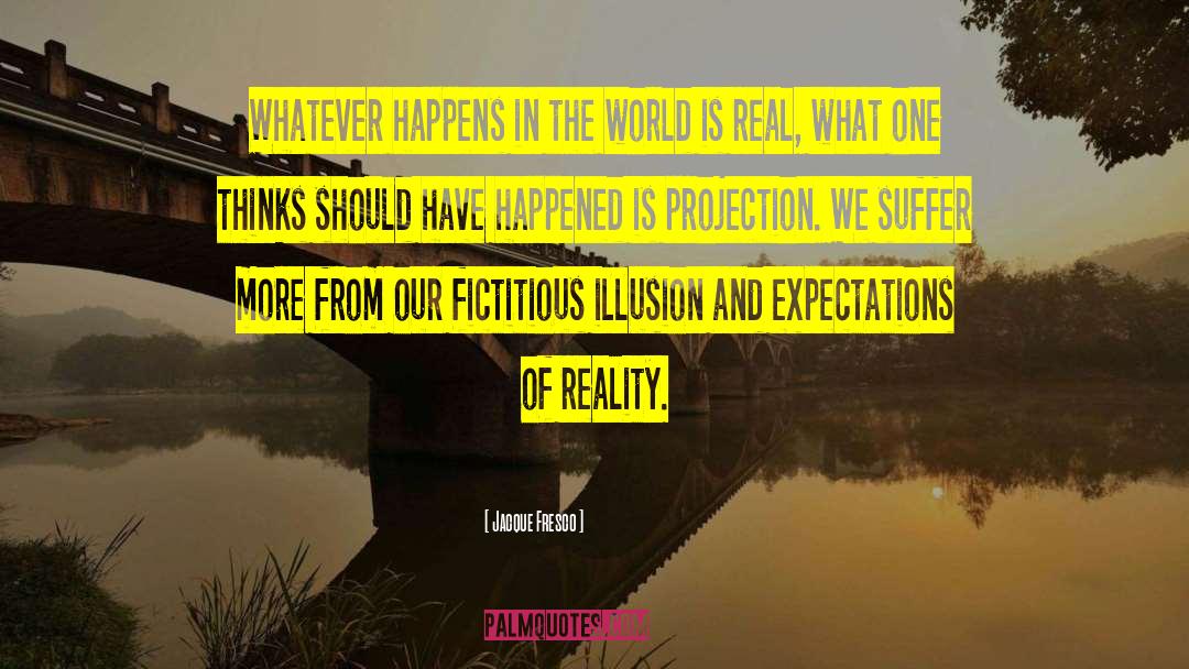 Reality Illusion quotes by Jacque Fresco