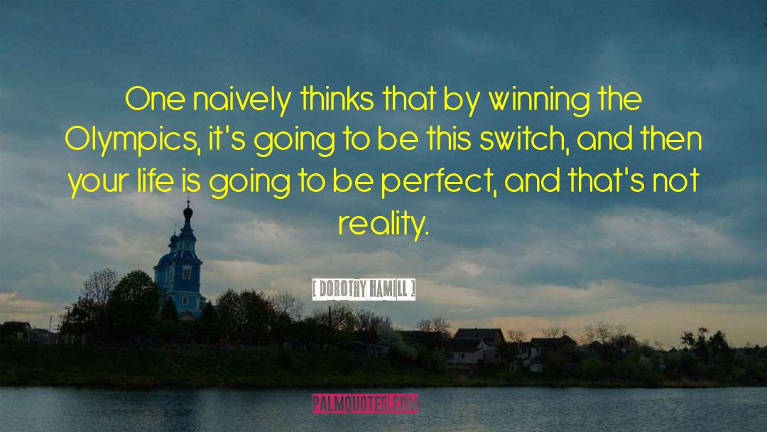Reality Life quotes by Dorothy Hamill
