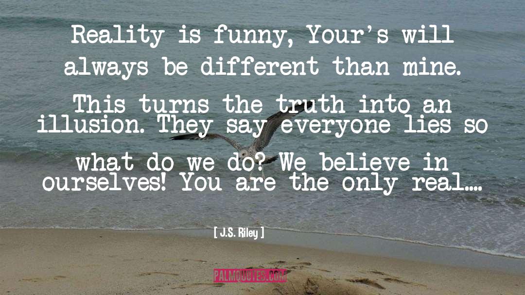 Reality Life Truth quotes by J.S. Riley