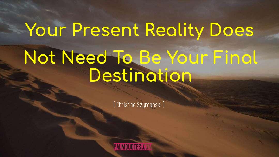 Reality Of Life quotes by Christine Szymanski