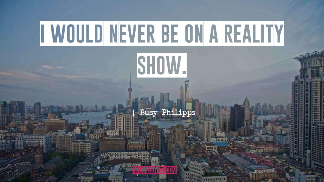 Reality Shows quotes by Busy Philipps