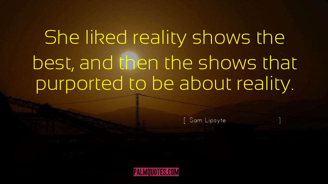 Reality Shows quotes by Sam Lipsyte