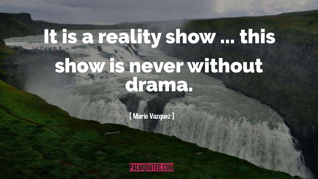 Reality Shows quotes by Mario Vazquez