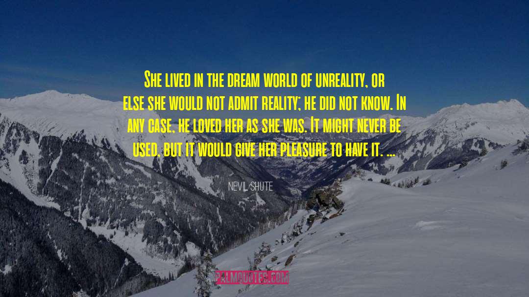 Reality Verses Fantasy quotes by Nevil Shute