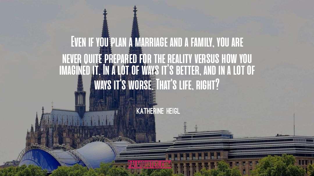 Reality Versus Fiction quotes by Katherine Heigl