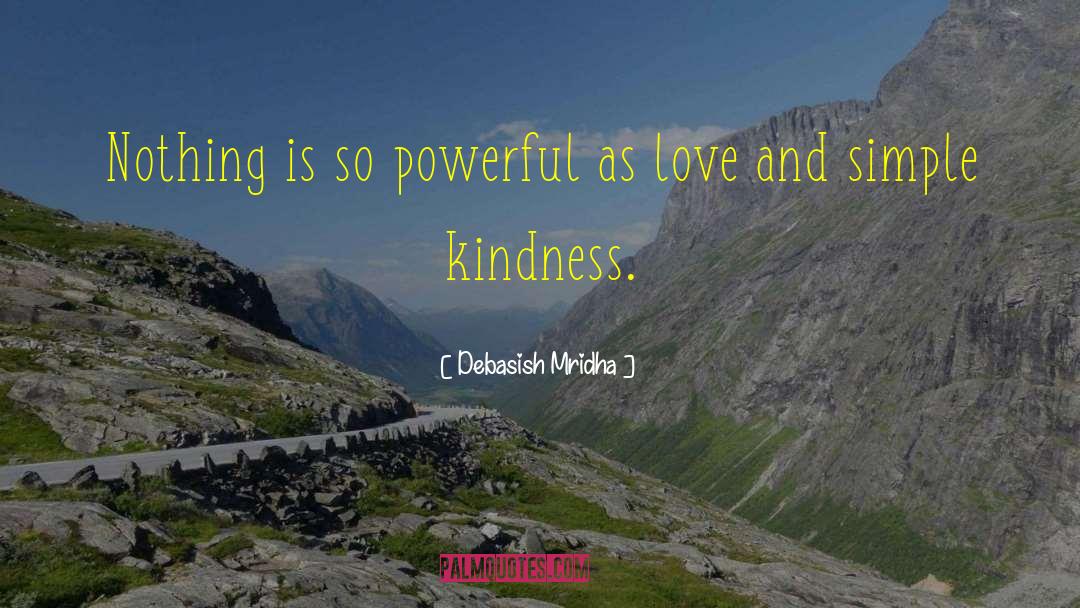 Realize How Powerful Kindness Is quotes by Debasish Mridha