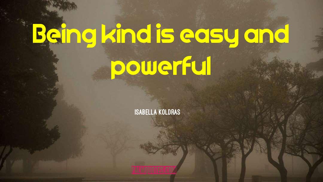 Realize How Powerful Kindness Is quotes by Isabella Koldras