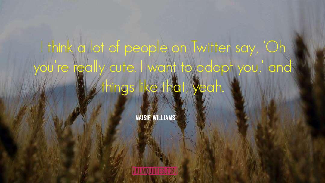 Really Cute quotes by Maisie Williams