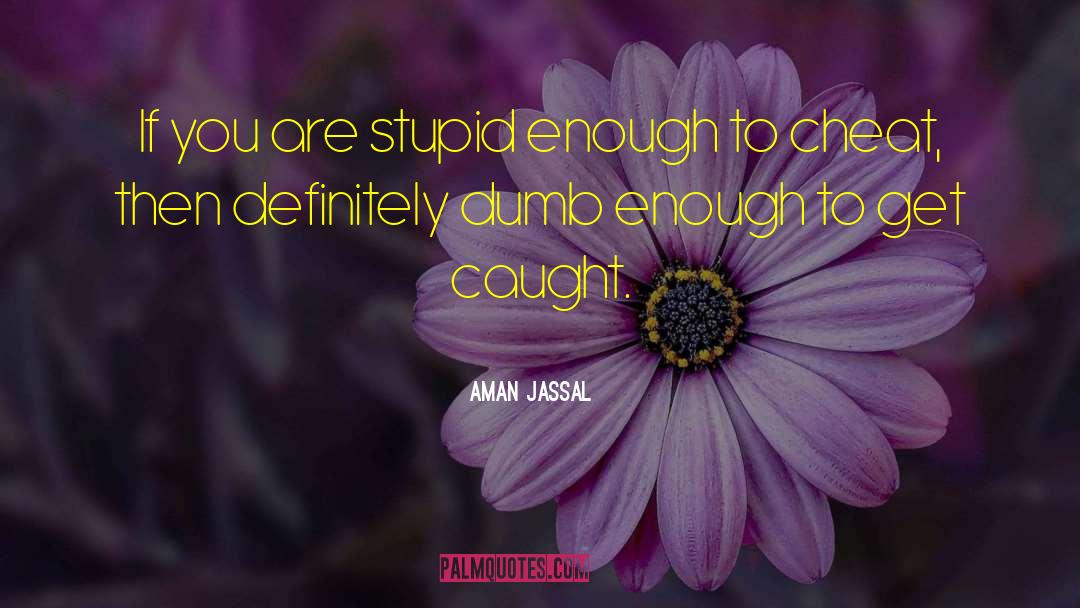 Really Dumb quotes by Aman Jassal