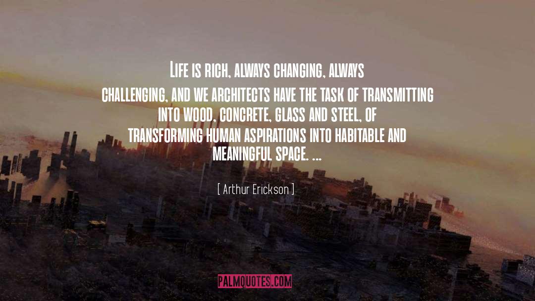 Really Meaningful quotes by Arthur Erickson