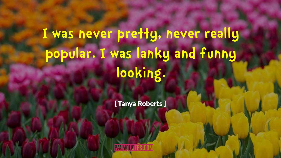 Really Popular quotes by Tanya Roberts