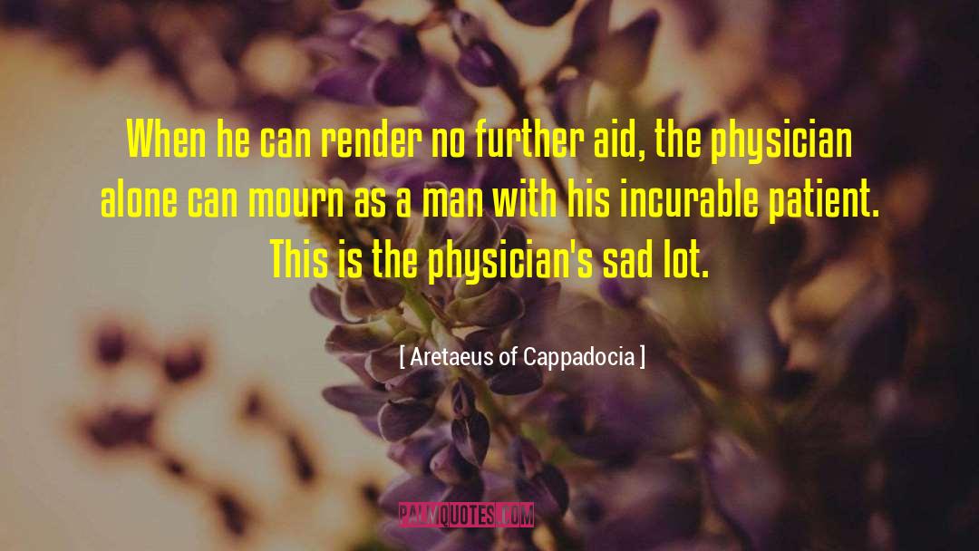 Really Sad quotes by Aretaeus Of Cappadocia