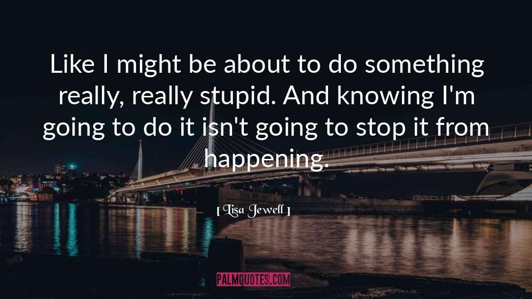 Really Stupid quotes by Lisa Jewell