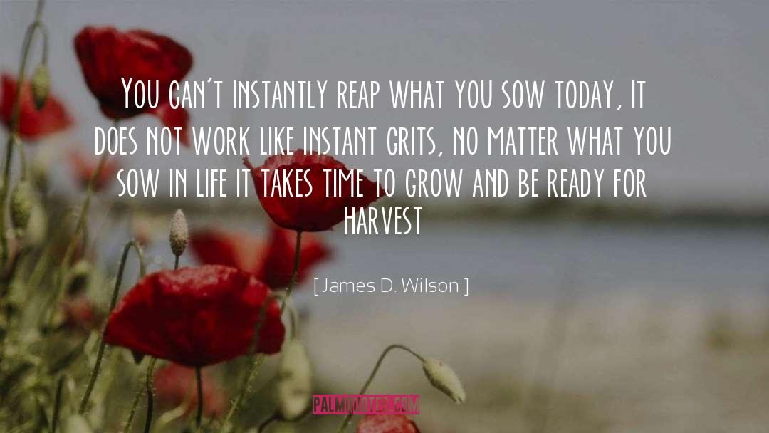 Reap What You Sow quotes by James D. Wilson