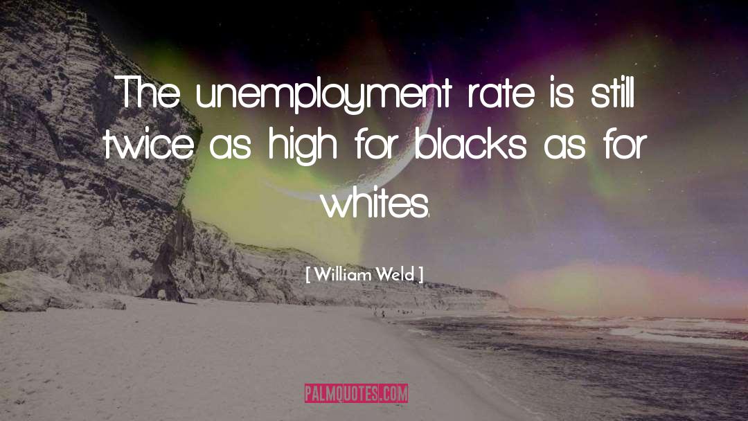 Reapply For Unemployment quotes by William Weld