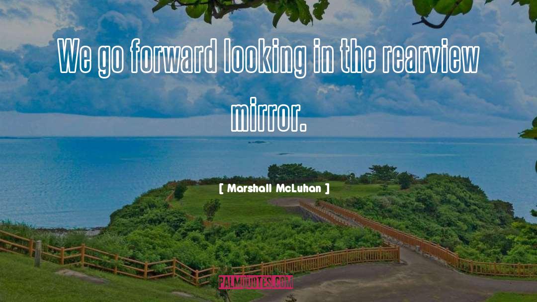 Rearview Mirror quotes by Marshall McLuhan