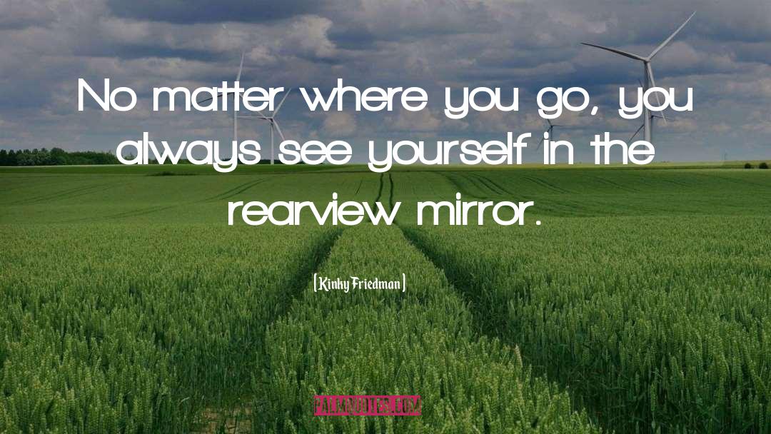 Rearview quotes by Kinky Friedman