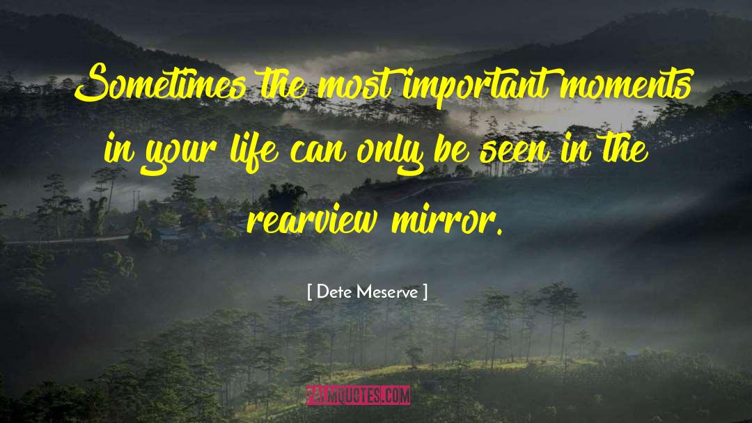 Rearview quotes by Dete Meserve