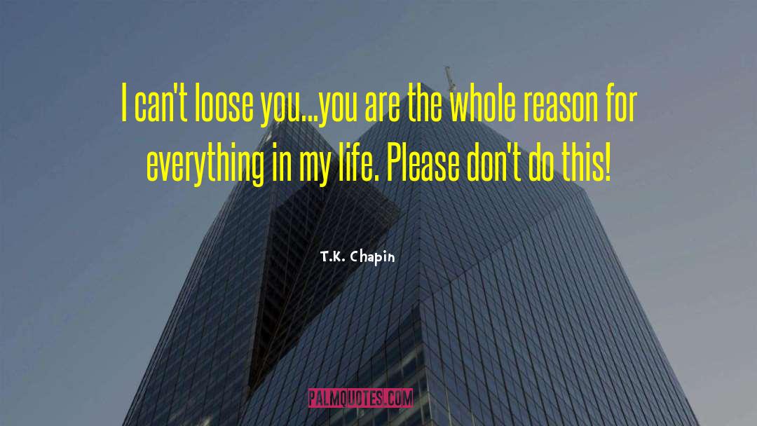 Reason For Everything quotes by T.K. Chapin