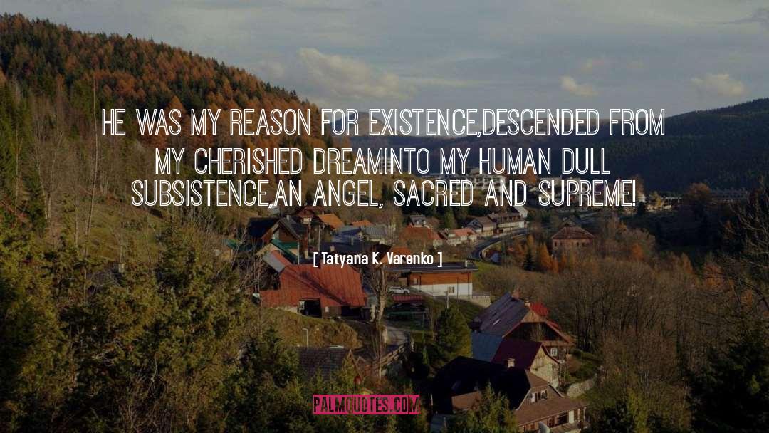 Reason For Existence quotes by Tatyana K. Varenko
