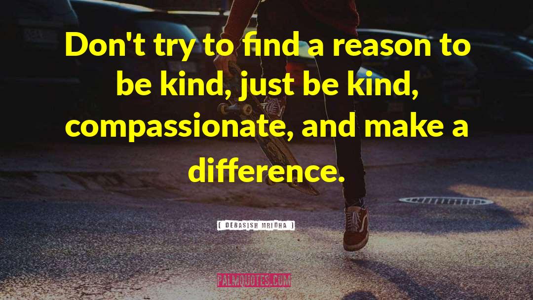 Reason To Be Kind quotes by Debasish Mridha